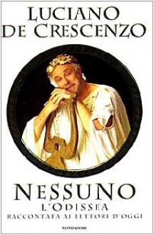 Nessuno: L'Odissea raccontata ai lettori d'oggi - Luciano De Crescenzo