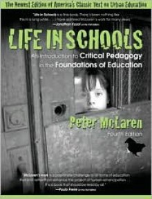 Life in Schools: An Introduction to Critical Pedagogy in the Foundations of Education - Peter McLaren