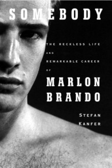Somebody: The Reckless Life and Remarkable Career of Marlon Brando - Stefan Kanfer