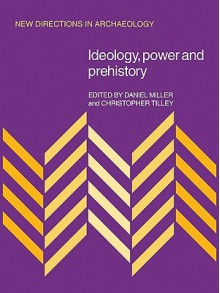 Ideology, Power and Prehistory - Daniel Miller, Christopher Tilley