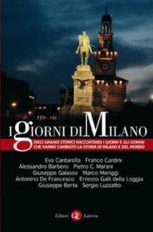 I giorni di Milano (eBook Laterza) (Italian Edition) - De Francesco, Antonino, Marco Meriggi, Pietro C. Marani, Eva Cantarella, Sergio Luzzatto, Giuseppe Galasso, Franco Cardini, Galli della Loggia, Ernesto, Alessandro Barbero, Giuseppe Berta