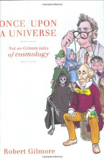 Once Upon a Universe: Not-so-Grimm tales of cosmology - Robert Gilmore