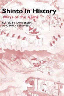 Shinto in History: Ways of the Kami - John Breen, Mark Teeuwen