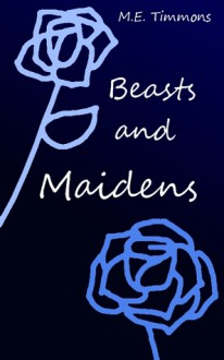 Beasts and Maidens - M.E. Timmons