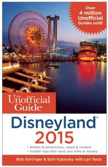 The Unofficial Guide to Disneyland 2015 - Len Testa, Bob Sehlinger, Seth Kubersky