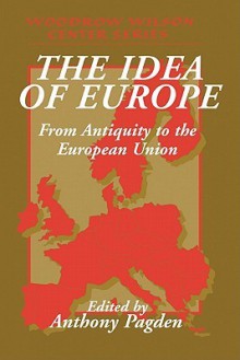 The Idea of Europe: From Antiquity to the European Union - Anthony Pagden