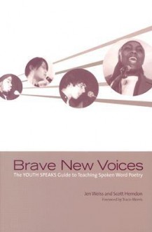 Brave New Voices: The Youth Speaks Guide to Teaching Spoken Word Poetry - Jen Weiss