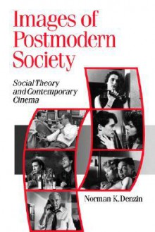 Images of Postmodern Society: Social Theory and Contemporary Cinema - Norman K. Denzin