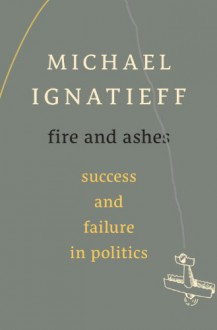 Fire and Ashes - Michael Ignatieff