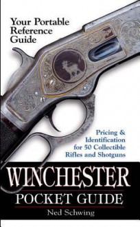 Winchester Pocket Guide: Identification & Pricing for 50 Collectible Rifles and Shotguns - Ned Schwing