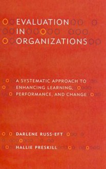 Evaluation In Organizations A Systematic Approach To Enhancing Learning, Performance, And Change - Darlene F. Russ-Eft, Hallie Preskill