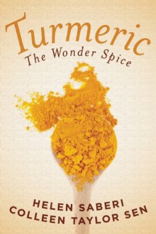 Turmeric: Great Recipes Featuring the Wonder Spice That Fights Inflammation and Protects Against Disease - Helen Saberi, Colleen Taylor Sen