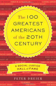 The 100 Greatest Americans of the 20th Century: A Social Justice Hall of Fame - Peter Dreier