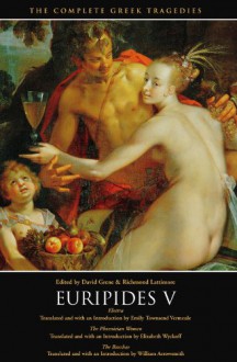 Euripides V: Electra / The Phoenician Women / The Bacchae - Euripides, David Grene, Richmond Lattimore, Emily Townsend Vermeule, Elizabeth Wyckoff, William Arrowsmith