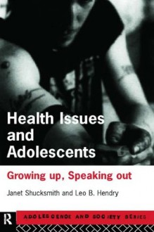 Health Issues and Adolescents: Growing Up, Speaking Out (Adolescence and Society) - Leo Hendry, Janet Shucksmith