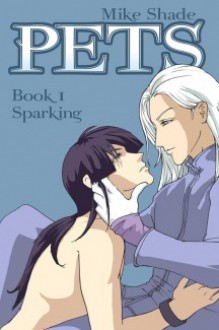 Pets, Book 1: Sparking - Mike Shade