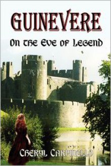 Guinevere: On the Eve of Legend - Cheryl Carpinello