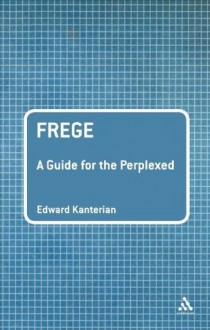 Frege: A Guide for the Perplexed (Guides for the Perplexed) - Edward Kanterian