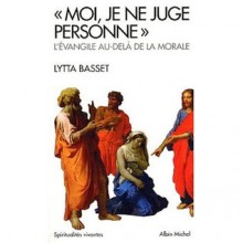 Moi, je ne juge personne - Lytta Basset