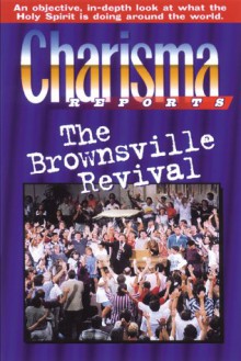 Charisma Reports - Brownsville: An objective, in-depth look at what the Holy Spirit is doing around the world - Charisma Magazine, Stephen Hill, Charisma Magazine