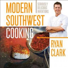 Modern Southwest Cooking - Ryan Clark