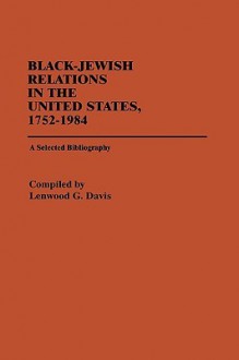 Black-Jewish Relations in the United States, 1752-1984: A Selected Bibliography - Lenwood G. Davis