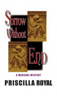 Sorrow Without End: A Medieval Mystery - Priscilla Royal