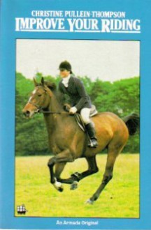 Improve Your Riding - Christine Pullein-Thompson, Christine Bousfield