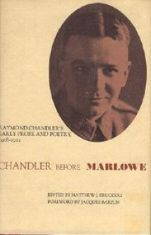 Chandler Before Marlowe: Raymond Chandler's Early Prose and Poetry, 1908-1912 - Raymond Chandler, Matthew J. Bruccoli, Jacques Barzun