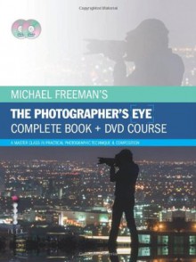 Michael Freeman's The Photographer's Eye - Complete Book and DVD Course: A Master Class in Practical Photographic Technique & Composition - Michael Freeman