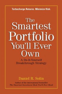 The Smartest Portfolio You'll Ever Own: A Do-It-Yourself Breakthrough Strategy - Daniel R. Solin