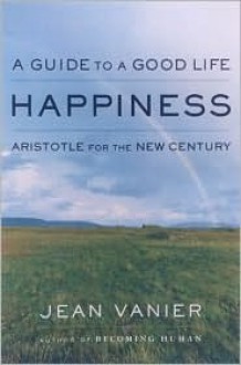 Happiness: A Guide to a Good Life, Aristotle for the New Century - Jean Vanier