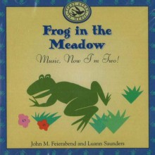 Frog in the Meadow: Music, Now I'm Two! - John M. Feierabend, Luann Saunders