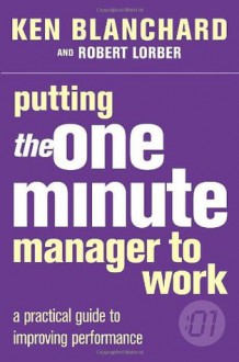 Putting the One Minute Manager to Work - Kenneth H. Blanchard, Robert Lorber, Blanchard Lorber