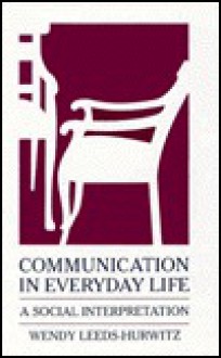 Communication in Everyday Life: A Social Interpretation - Wendy Leeds-Hurwitz, Lee Thayer