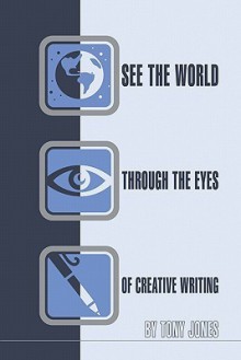 See the World Through the Eyes of Creative Writing - Tony Jones