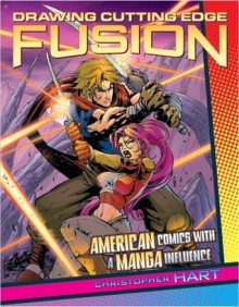 Drawing Cutting Edge Fusion: American Comics with a Manga Influence - Christopher Hart