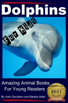 Dolphins For Kids - Amazing Animals Books for Young Readers - John Davidson, Natalia Asfar