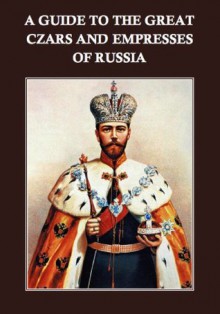 A Guide to the Great Czars and Empresses of Russia - Hutton Webster, A. McCaleb, Charles Morris