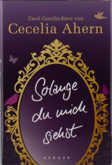 Solange du mich siehst: Zwei Erzählungen - Cecelia Ahern