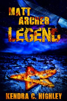 Matt Archer: Legend (Matt Archer #3) - Kendra C. Highley