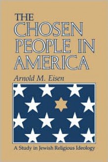 The Chosen People in America: A Study in Jewish Religious Ideology - Arnold M. Eisen