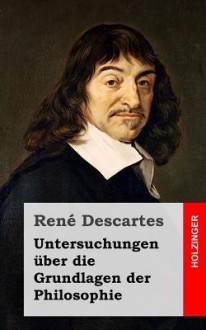 Untersuchungen über die Grundlagen der Philosophie - René Descartes