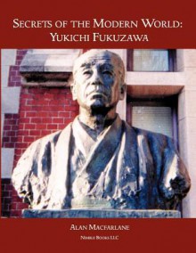 Secrets of the Modern World: Yukichi Fukuzawa - Alan Macfarlane