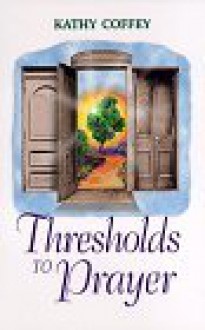 Thresholds to Prayer - Kathy Coffey