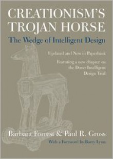 Creationism's Trojan Horse: The Wedge of Intelligent Design - Barbara Forrest, Paul R. Gross, Barry Lyon