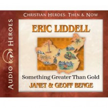 Eric Liddell: Something Greater Than Gold (Audiobook) (Christian Heroes: Then & Now) - Janet Benge, Geoff Benge, Tim Gregory