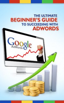 Google AdWords - the Ultimate Beginner's Guide - Kevin Wright