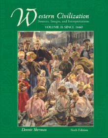 Western Civilization: Sources, Images, And Interpretations, Volume 2, Since 1660 - Dennis Sherman