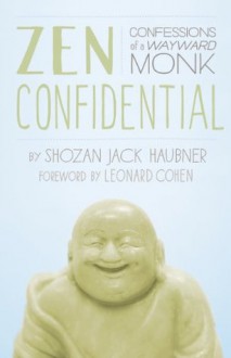 Zen Confidential: Confessions of a Wayward Monk - Shozan Jack Haubner, Leonard Cohen